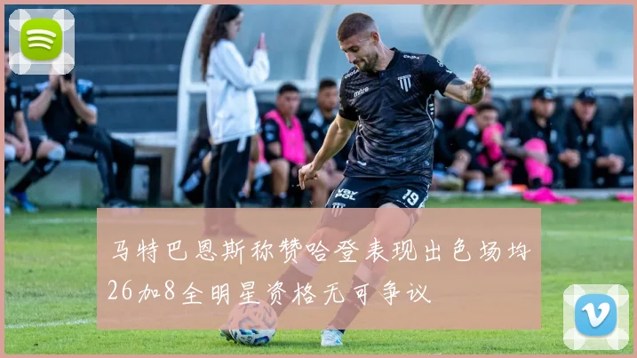 马特巴恩斯称赞哈登表现出色场均26加8全明星资格无可争议